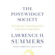 The Post-Widget Society Economic Possibilities for Our Children by Summers, Lawrence H.; Freeland, Chrystia, 9780374115654