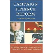 Campaign Finance Reform The Political Shell Game by Smith, Melissa M.; Williams, Glenda C.; Powell, Larry; Copeland, Gary A., 9780739145654