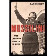 Mussolini The Last 600 Days of Il Duce by Moseley, Ray, 9781493055654