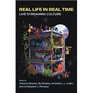 Real Life in Real Time Live Streaming Culture by Brewer, Johanna; Ruberg, Bo; Cullen, Amanda L. L.; Persaud, Christopher J., 9780262545655