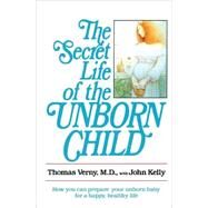 The Secret Life of the Unborn Child How You Can Prepare Your Baby for a Happy, Healthy Life by Verny, Thomas; Kelly, John, 9780440505655
