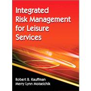 Integrated Risk Management for Leisure Services by Kauffman, Robert B., Ph.D.; Moiseichik, Merry Lynn, 9780736095655
