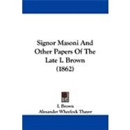 Signor Masoni and Other Papers of the Late I. Brown by Brown, I.; Thayer, Alexander Wheelock, 9781104345655
