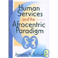 Human Services and the Afrocentric Paradigm by Schiele; Jerome H, 9780789005656