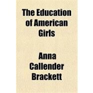 The Education of American Girls by Brackett, Anna Callender, 9781153775656