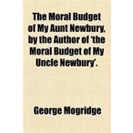 The Moral Budget of My Aunt Newbury, by the Author of 'the Moral Budget of My Uncle Newbury' by Mogridge, George, 9781154455656
