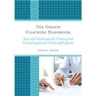 The Grants Coaching Handbook Successful Techniques for Creating and Conducting Grants Coaching Programs by Bauer, David G., 9781475835656