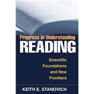 Progress in Understanding Reading Scientific Foundations and New Frontiers by Stanovich, Keith E., 9781572305656