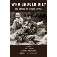 Who Should Die? The Ethics of Killing in War by Strawser, Bradley Jay; Jenkins, Ryan; Robillard, Michael, 9780190495657