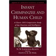 Infant Chimpanzee and Human Child A Classic 1935 Comparative Study of Ape Emotions and Intelligence by Ladygina-Kohts, N. N.; de Waal, Frans B. M.; Vekker, Boris, 9780195135657