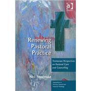 Renewing Pastoral Practice: Trinitarian Perspectives on Pastoral Care and Counselling by Pembroke,Neil, 9780754655657