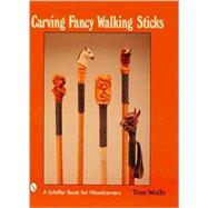 Carving Fancy Walking Sticks by Wolfe, Tom, 9780764315657
