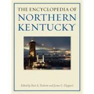 The Encyclopedia of Northern Kentucky by Tenkotte, Paul A., 9780813125657