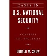 Cases in U.S. National Security Concepts and Processes by Snow, Donald M., 9781538115657