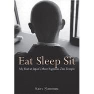 Eat Sleep Sit My Year at Japan's Most Rigorous Zen Temple by Nonomura, Kaoru; Carpenter, Juliet Winters, 9781568365657