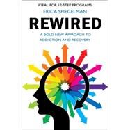 Rewired A Bold New Approach To Addiction and Recovery by Spiegelman, Erica, 9781578265657