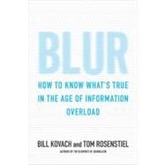 Blur How to Know What's True in the Age of Information Overload by Kovach, Bill; Rosenstiel, Tom, 9781596915657