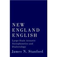 New England English Large-Scale Acoustic Sociophonetics and Dialectology by Stanford, James N., 9780190625658