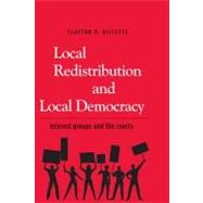 Local Redistribution and Local Democracy : Interest Groups and the Courts by Clayton P. Gillette, 9780300125658