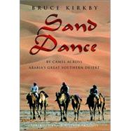 Sand Dance By Camel Across Arabia's Great Southern Desert by Kirkby, Bruce, 9780771095658
