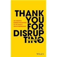 Thank You For Disrupting The Disruptive Business Philosophies of The World's Great Entrepreneurs by Dru, Jean-Marie, 9781119575658