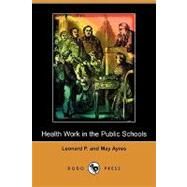 Health Work in the Public Schools by Ayres, Leonard P.; Ayres, May, 9781409955658