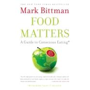 Food Matters A Guide to Conscious Eating with More Than 75 Recipes by Bittman, Mark, 9781416575658