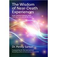 Wisdom of Near Death Experiences How Understanding NDEs Can Help Us Live More Fully by Sartori, Penny; van Lommel, Pim, 9781780285658