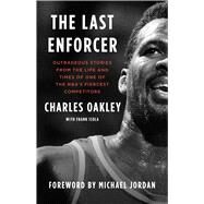 The Last Enforcer Outrageous Stories From the Life and Times of One of the NBA's Fiercest Competitors by Oakley, Charles; Isola, Frank; Jordan, Michael, 9781982175658