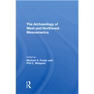 The Archaeology Of West And Northwest Mesoamerica by Michael S Foster, 9780367305659