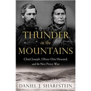 Thunder in the Mountains Chief Joseph, Oliver Otis Howard, and the Nez Perce War by Sharfstein, Daniel J., 9780393355659