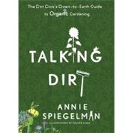 Talking Dirt : The Dirt Diva's Down-to-Earth Guide to Organic Gardening by Spiegelman, Annie (Author), 9780399535659