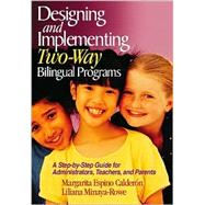 Designing and Implementing Two-Way Bilingual Programs : A Step-by-Step Guide for Administrators, Teachers, and Parents by Margarita Espino Calderon, 9780761945659