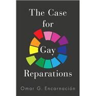 The Case for Gay Reparations by Encarnación, Omar G., 9780197535660
