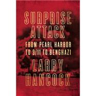 Surprise Attack From Pearl Harbor to 9/11 to Benghazi by Hancock, Larry, 9781619025660