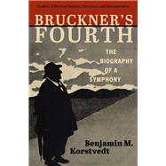 Bruckner's Fourth The Biography of a Symphony by Korstvedt, Benjamin M., 9780197765661