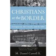 Christians at the Border : Immigration, the Church, and the Bible by Carroll R., M. Daniel, 9780801035661