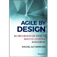 Agile by Design An Implementation Guide to Analytic Lifecycle Management by Alt-simmons, Rachel, 9781118905661