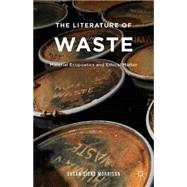 The Literature of Waste Material Ecopoetics and Ethical Matter by Morrison, Susan; Morrison, Susan Signe, 9781137405661