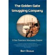 The Golden Gate Smuggling Company: A San Francisco Marijuana Empire by Douglas, Brett, 9781462055661