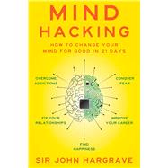 Mind Hacking How to Change Your Mind for Good in 21 Days by Hargrave, John, 9781501105661