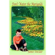 Don't Water the Marigolds by Sinclair, James, 9781503015661