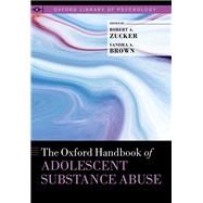 The Oxford Handbook of Adolescent Substance Abuse by Zucker, Robert A.; Brown, Sandra A., 9780199735662