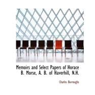 Memoirs and Select Papers of Horace B. Morse, A. B. of Haverhill, N.h. by Burroughs, Charles, 9780554765662