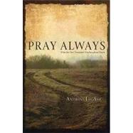 Pray Always : What the New Testament Teaches about Prayer by Ash, Anthony Lee, 9780891125662