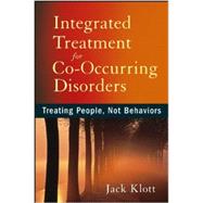 Integrated Treatment for Co-Occurring Disorders : Treating People, Not Behaviors by Klott, Jack, 9781118205662