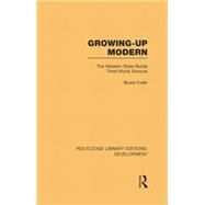 Growing-Up Modern: The Western State Builds Third-World Schools by Fuller,Bruce, 9781138865662