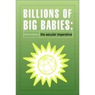 Billions of Big Babies : The Secular Imperative by Henley, Kevin, 9781425725662
