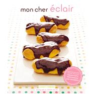 Mon Cher Eclair And Other Beautiful Pastries, including Cream Puffs, Profiteroles, and Gougeres by Ferreira, Charity; De Leo, Joseph, 9781452145662