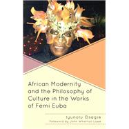 African Modernity and the Philosophy of Culture in the Works of Femi Euba by Osagie, Iyunolu; Lowe, John Wharton, 9781498545662